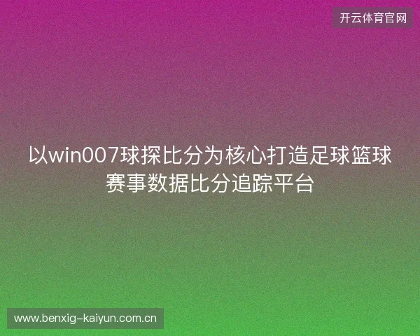 以win007球探比分为核心打造足球篮球赛事数据比分追踪平台